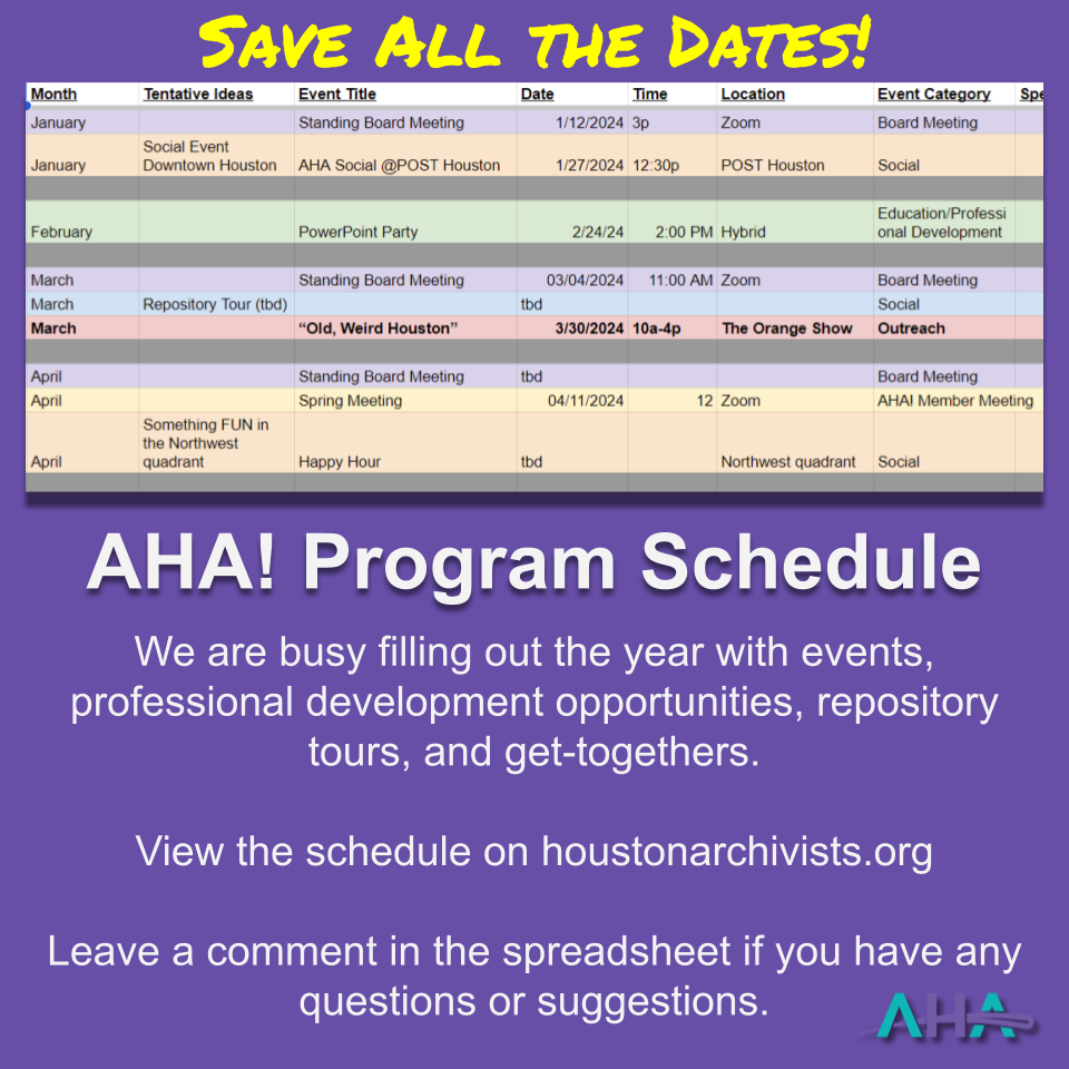 Slide graphic announcing AHA! 2024 Program Schedule. We are busy filling out the year with events, professional development opportunities, repository tours, and get-togethers. # View the schedule on houstonarchivists.org. Leave a comment in the spreadsheet if you have any questions or suggestions.
